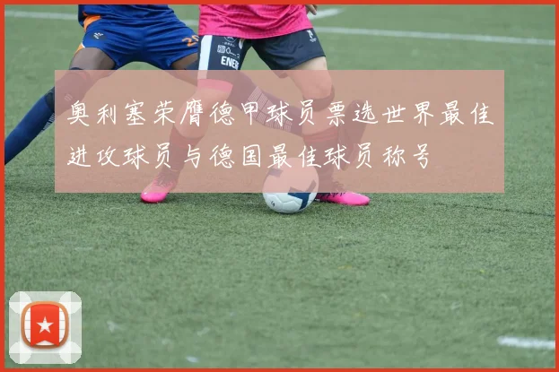 奥利塞荣膺德甲球员票选世界最佳进攻球员与德国最佳球员称号